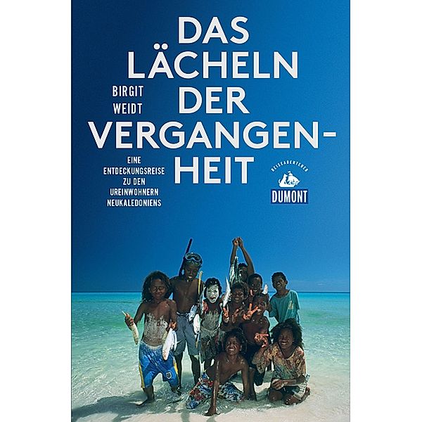 DuMont Reiseabenteuer Das Lächeln der Vergangenheit / DuMont Reiseabenteuer E-Book, Birgit Weidt