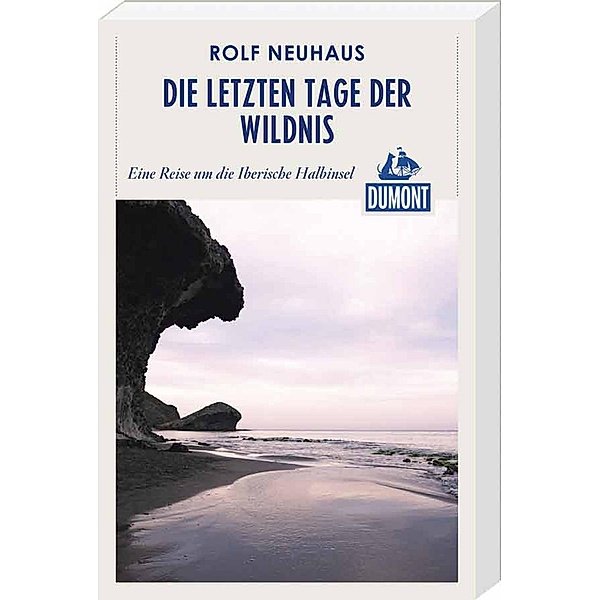 DuMont Reiseabenteuer Die letzten Tage der Wildnis / DuMont Reiseabenteuer E-Book, Rolf Neuhaus