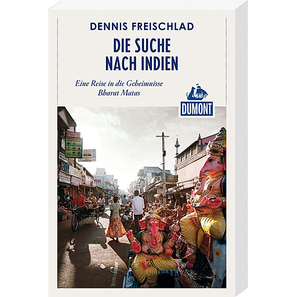 DuMont Reiseabenteuer Die Suche nach Indien, Dennis Freischlad