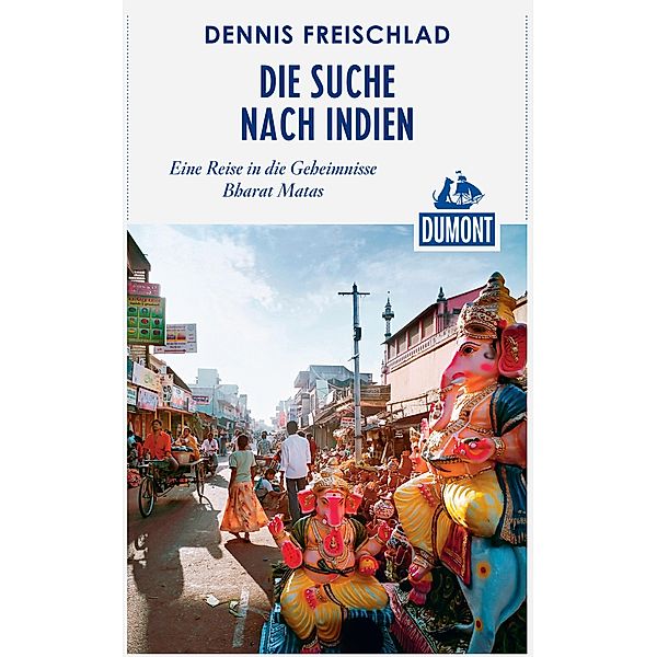 DuMont Reiseabenteuer Die Suche nach Indien / DuMont Reiseabenteuer E-Book, Dennis Freischlad