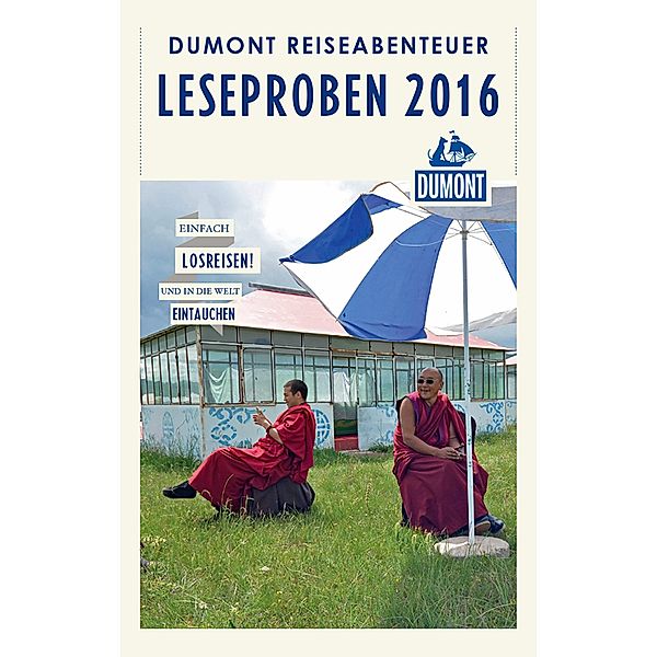 DuMont Reiseabenteuer Leseprobe 2016 / DuMont Reiseabenteuer E-Book, Martin Wittmann, Wolf-Ulrich Cropp, Christoph Wöhrle, Sören Kittel, Stephanie Karrass, Chris Tomas