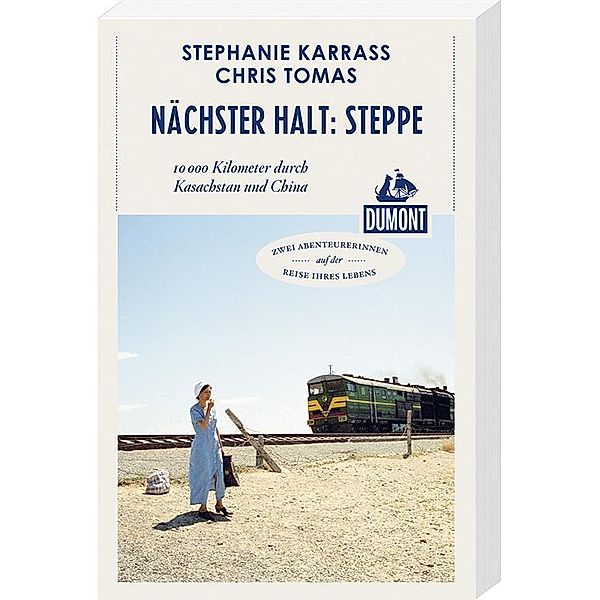 DuMont Reiseabenteuer Nächster Halt: Steppe, Stephanie Karrass, Chris Tomas