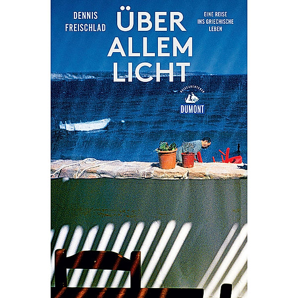 DuMont Reiseabenteuer / Über allem Licht (DuMont Reiseabenteuer), Dennis Freischlad