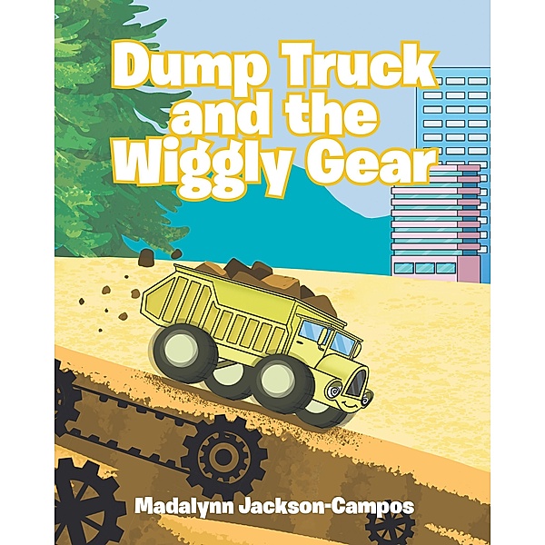 Dump Truck and the Wiggly Gear, Madalynn Jackson-Campos