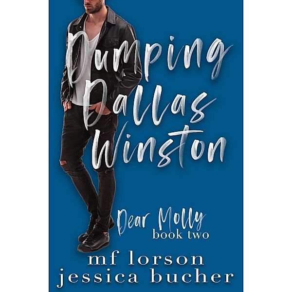 Dumping Dallas Winston (Dear Molly, #2) / Dear Molly, M. F. Lorson, Jessica Bucher