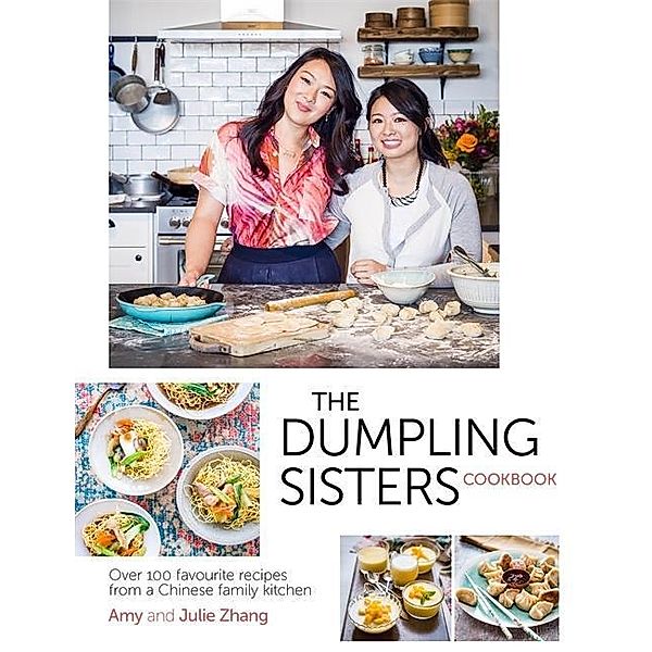 Dumpling Sisters Cookbook: Over 100 Favourite Recipes from a Chinese Family Kitchen, The Dumpling Sisters
