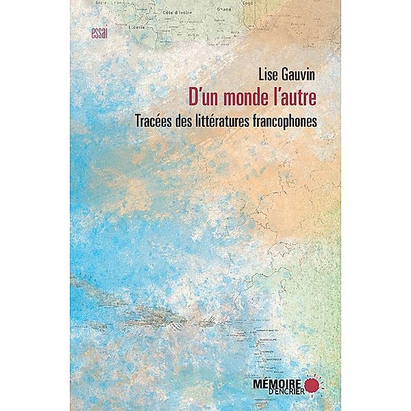 D'un monde l'autre. Tracees des litteratures francophones / Memoire d'encrier, Gauvin Lise Gauvin