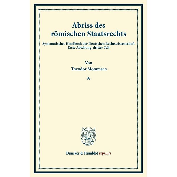 Duncker & Humblot reprints / Abriss des römischen Staatsrechts., Theodor Mommsen