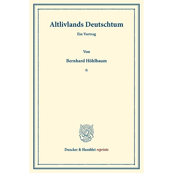 Duncker & Humblot reprints / Altlivlands Deutschtum., Bernhard Höhlbaum