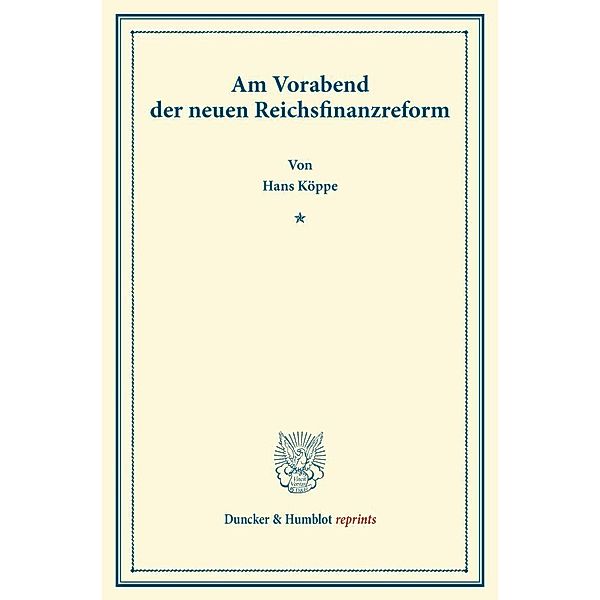 Duncker & Humblot reprints / Am Vorabend der neuen Reichsfinanzreform., Hans Köppe