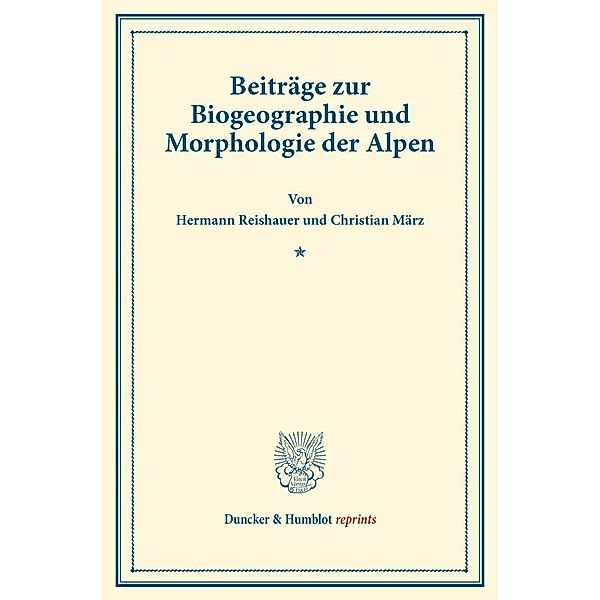 Duncker & Humblot reprints / Beiträge zur Biogeographie und Morphologie der Alpen., Hermann Reishauer, Christian März