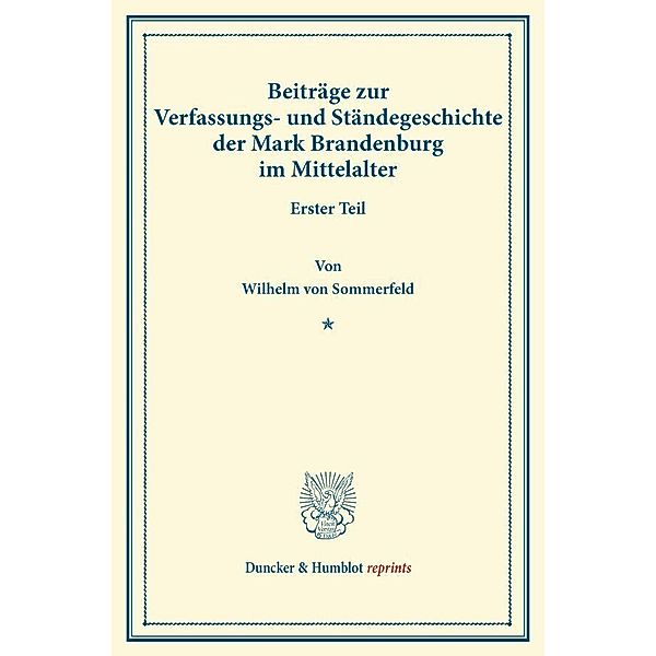 Duncker & Humblot reprints / Beiträge zur Verfassungs- und Ständegeschichte der Mark Brandenburg im Mittelalter., Wilhelm von Sommerfeld