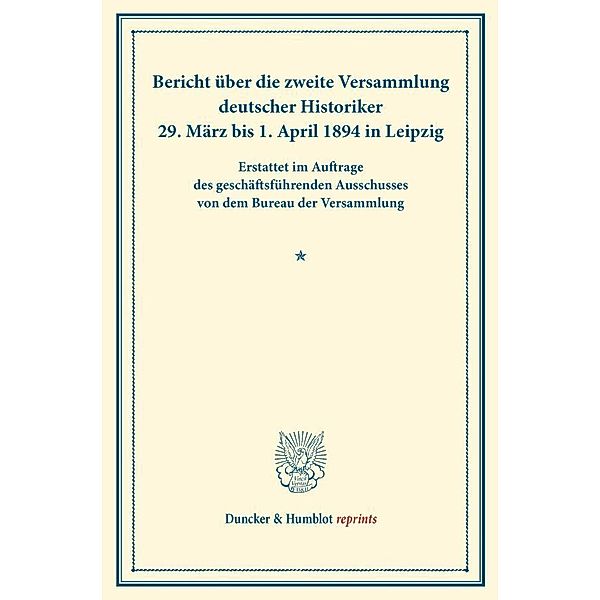 Duncker & Humblot reprints / Bericht über die zweite Versammlung deutscher Historiker.