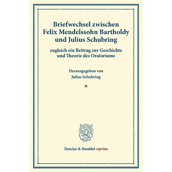 Duncker & Humblot reprints / Briefwechsel zwischen Felix Mendelssohn Bartholdy und Julius Schubring,, Felix Mendelssohn Bartholdy, Julius Schubring