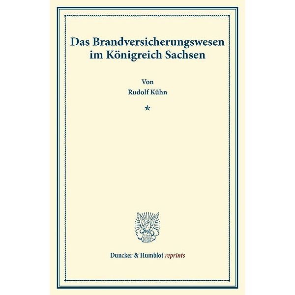 Duncker & Humblot reprints / Das Brandversicherungswesen im Königreich Sachsen., Rudolf Kühn