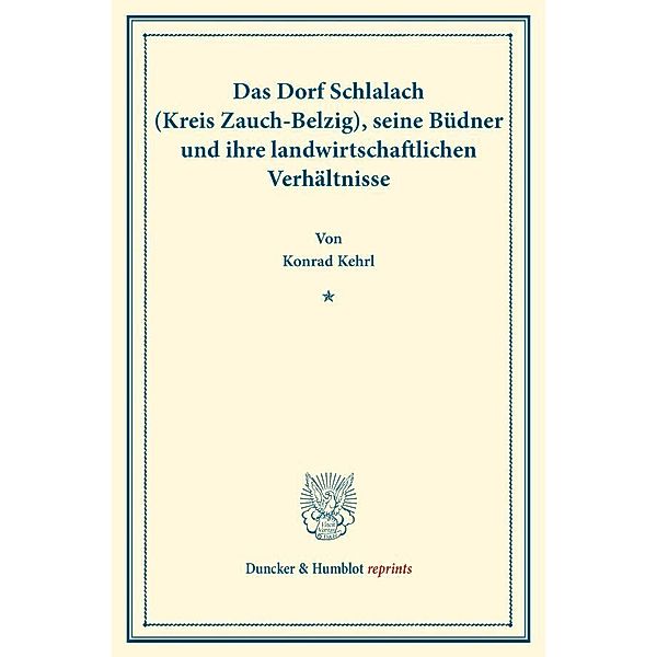 Duncker & Humblot reprints / Das Dorf Schlalach (Kreis Zauch-Belzig), seine Büdner und ihre landwirtschaftlichen Verhältnisse., Konrad Kehrl