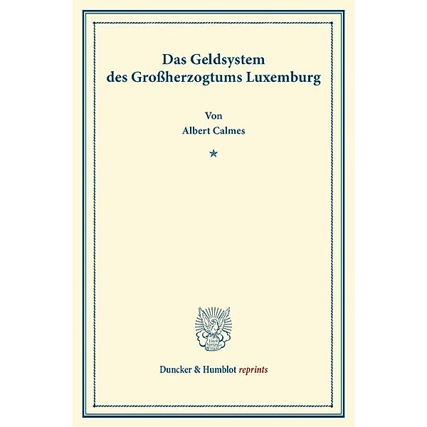 Duncker & Humblot reprints / Das Geldsystem des Grossherzogtums Luxemburg., Albert Calmes