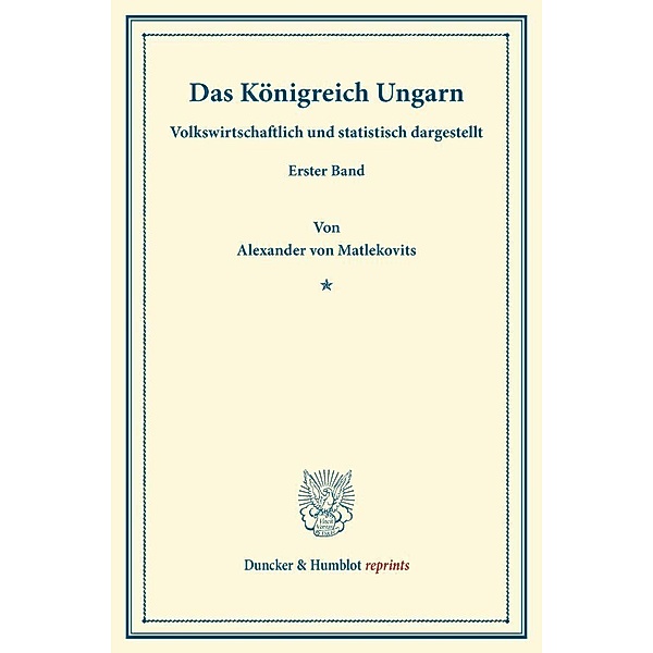 Duncker & Humblot reprints / Das Königreich Ungarn., Alexander von Matlekovits