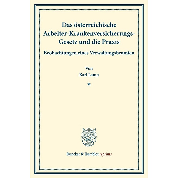 Duncker & Humblot reprints / Das österreichische Arbeiter-Krankenversicherungs-Gesetz und die Praxis., Karl Lamp