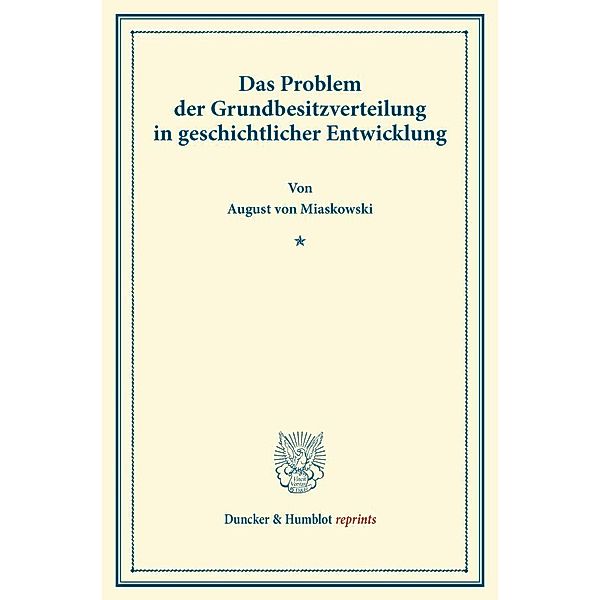 Duncker & Humblot reprints / Das Problem der Grundbesitzverteilung in geschichtlicher Entwicklung., August von Miaskowski