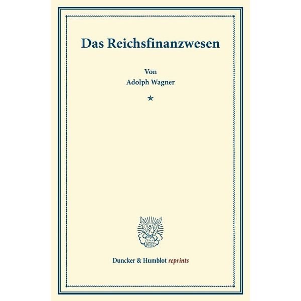 Duncker & Humblot reprints / Das Reichsfinanzwesen., Adolph Wagner