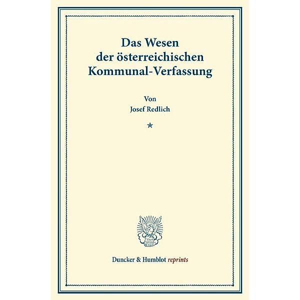 Duncker & Humblot reprints / Das Wesen der österreichischen Kommunal-Verfassung., Josef Redlich
