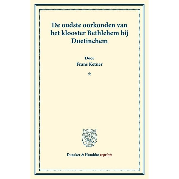 Duncker & Humblot reprints / De oudste oorkonden van het klooster Bethlehem bij Doetinchem., Frans Ketner