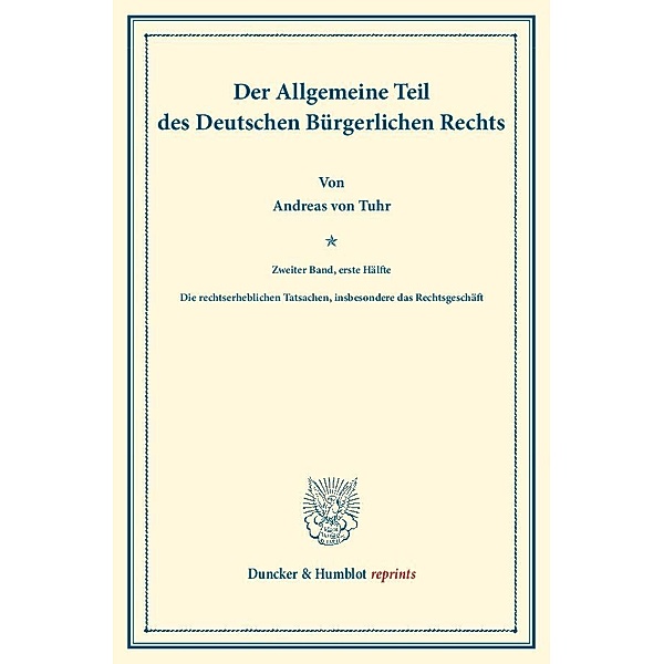 Duncker & Humblot reprints / Der Allgemeine Teil des Deutschen Bürgerlichen Rechts., Andreas von Tuhr