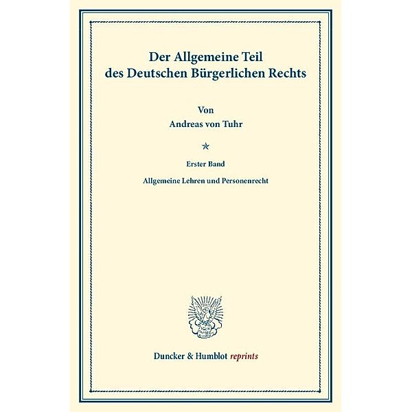 Duncker & Humblot reprints / Der Allgemeine Teil des Deutschen Bürgerlichen Rechts., Andreas von Tuhr