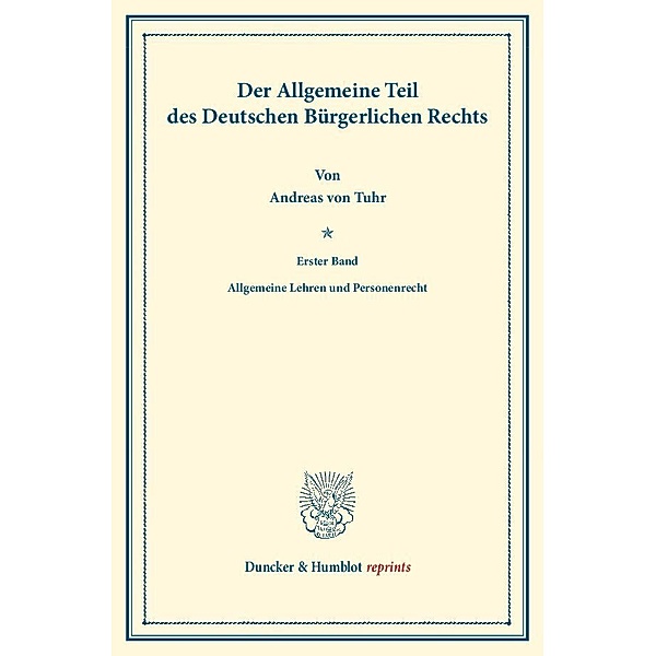 Duncker & Humblot reprints / Der Allgemeine Teil des Deutschen Bürgerlichen Rechts., Andreas von Tuhr