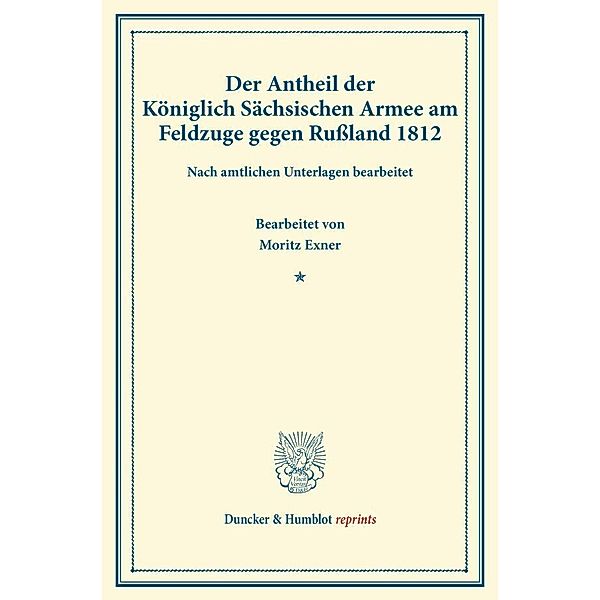 Duncker & Humblot reprints / Der Antheil der Königlich Sächsischen Armee am Feldzuge gegen Russland 1812.