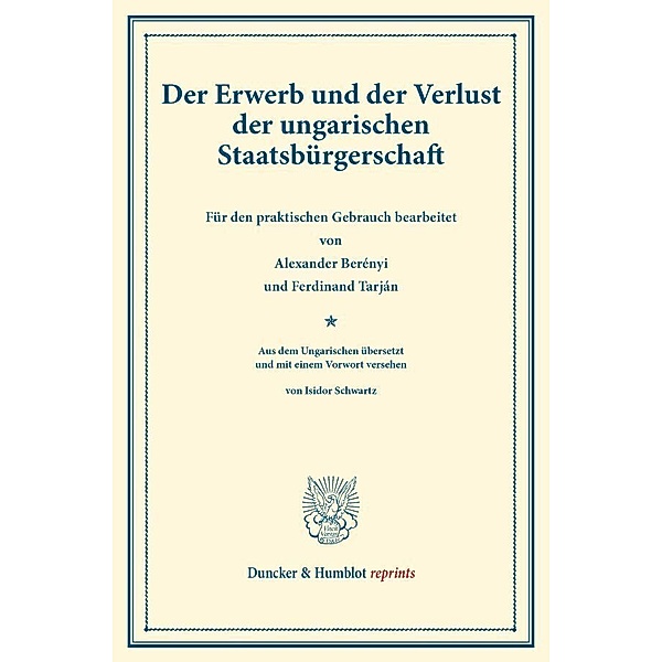 Duncker & Humblot reprints / Der Erwerb und der Verlust der ungarischen Staatsbürgerschaft.