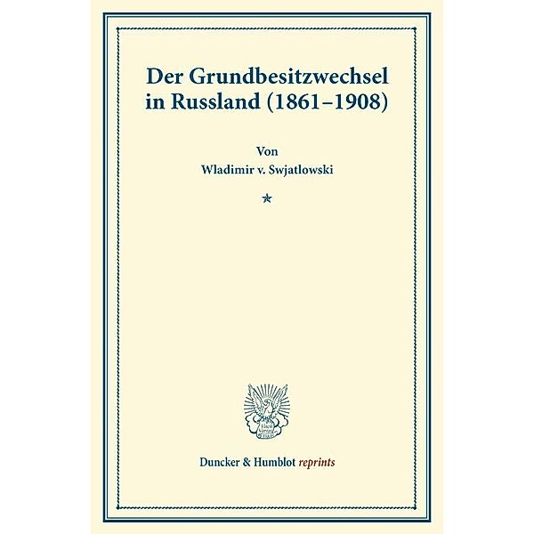 Duncker & Humblot reprints / Der Grundbesitzwechsel in Russland (1861 - 1908 )., Wladimir v. Swjatlowski