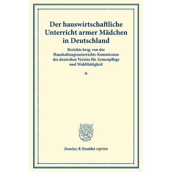 Duncker & Humblot reprints / Der hauswirtschaftliche Unterricht armer Mädchen in Deutschland.