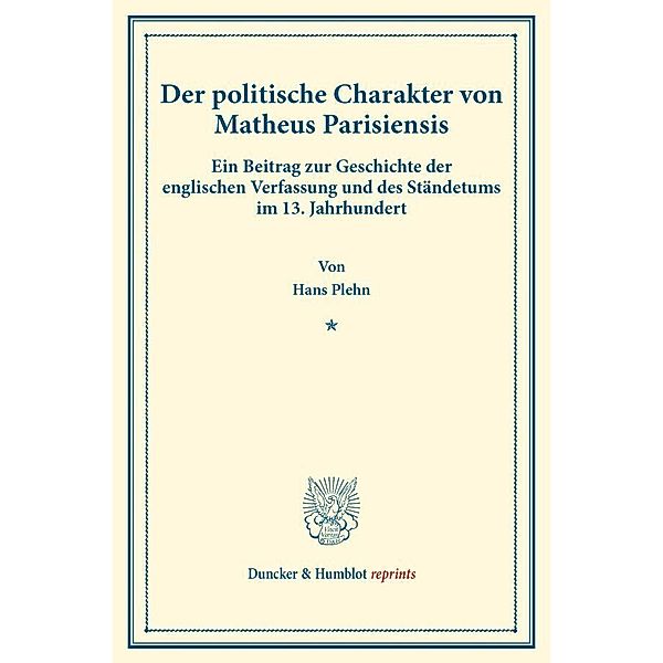 Duncker & Humblot reprints / Der politische Charakter von Matheus Parisiensis., Hans Plehn