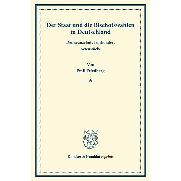 Duncker & Humblot reprints / Der Staat und die Bischofswahlen in Deutschland., Emil Friedberg