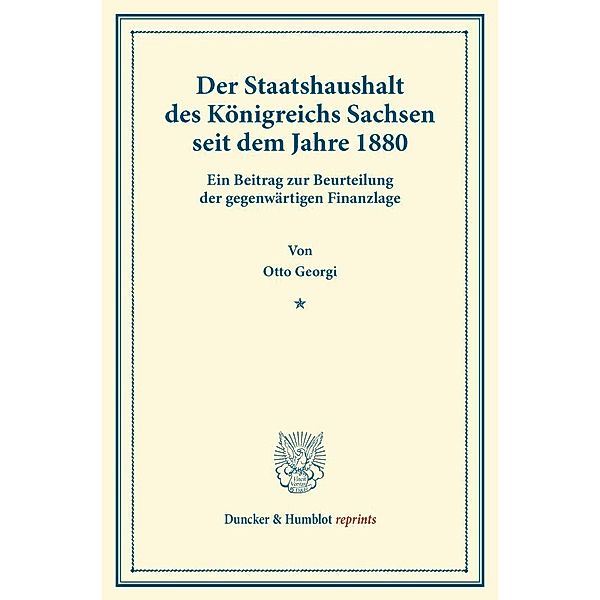 Duncker & Humblot reprints / Der Staatshaushalt des Königreichs Sachsen seit dem Jahre 1880., Otto Georgi