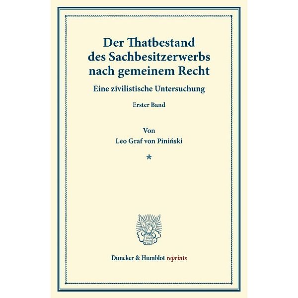 Duncker & Humblot reprints / Der Thatbestand des Sachbesitzerwerbs nach gemeinem Recht., Leo Graf von Pininski