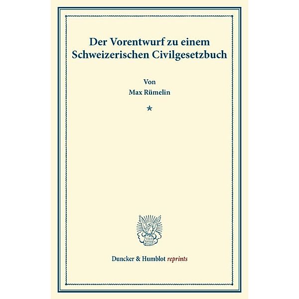 Duncker & Humblot reprints / Der Vorentwurf zu einem Schweizerischen Civilgesetzbuch., Max Rümelin