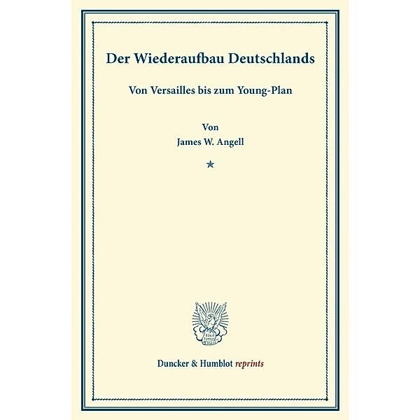 Duncker & Humblot reprints / Der Wiederaufbau Deutschlands., James W. Angell