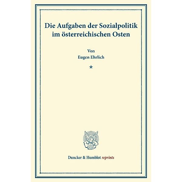 Duncker & Humblot reprints / Die Aufgaben der Sozialpolitik im österreichischen Osten., Eugen Ehrlich