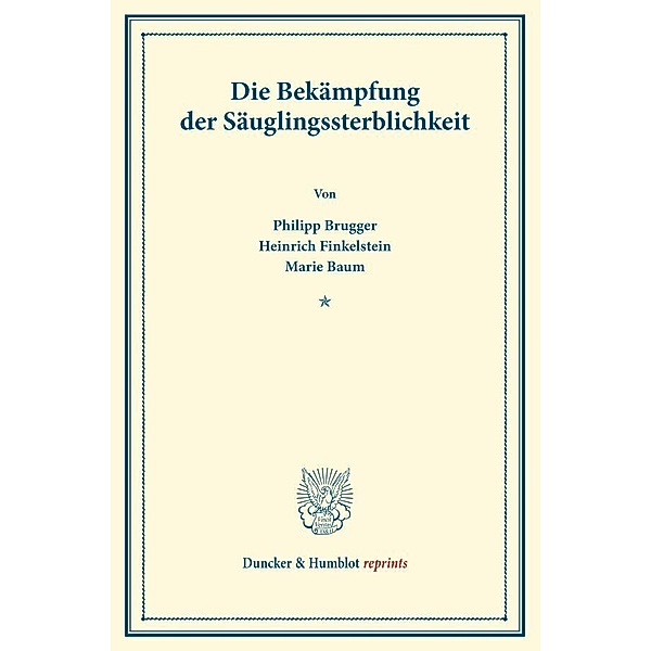 Duncker & Humblot reprints / Die Bekämpfung der Säuglingssterblichkeit., Philipp Brugger, Heinrich Finkelstein, Marie Baum