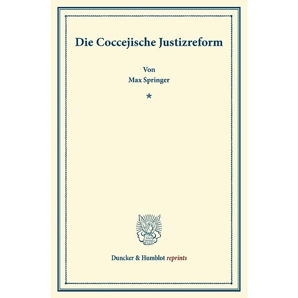 Duncker & Humblot reprints / Die Coccejische Justizreform., Max Springer