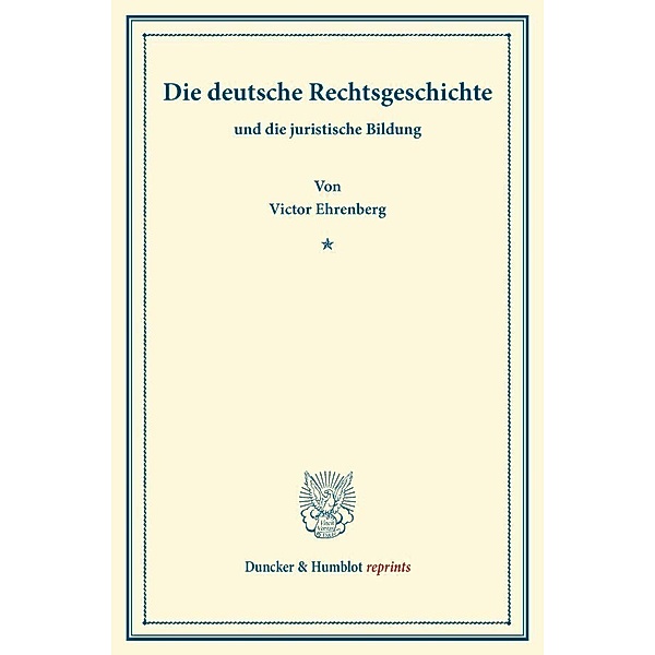 Duncker & Humblot reprints / Die deutsche Rechtsgeschichte, Victor Ehrenberg