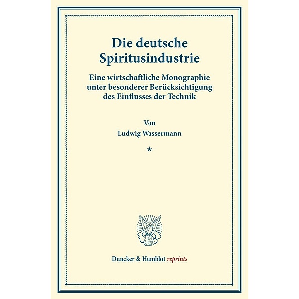 Duncker & Humblot reprints / Die deutsche Spiritusindustrie., Ludwig Wassermann