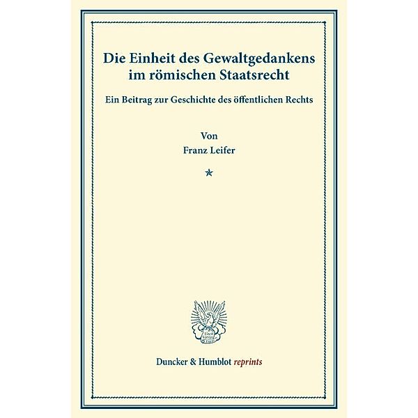 Duncker & Humblot reprints / Die Einheit des Gewaltgedankens im römischen Staatsrecht., Franz Leifer