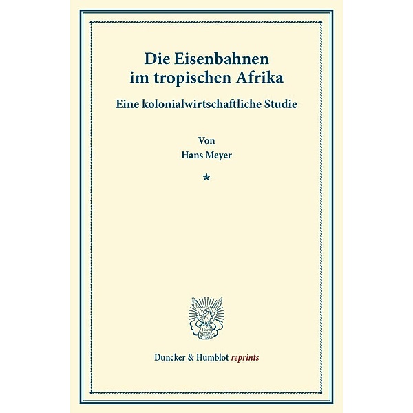 Duncker & Humblot reprints / Die Eisenbahnen im tropischen Afrika., Hans Meyer
