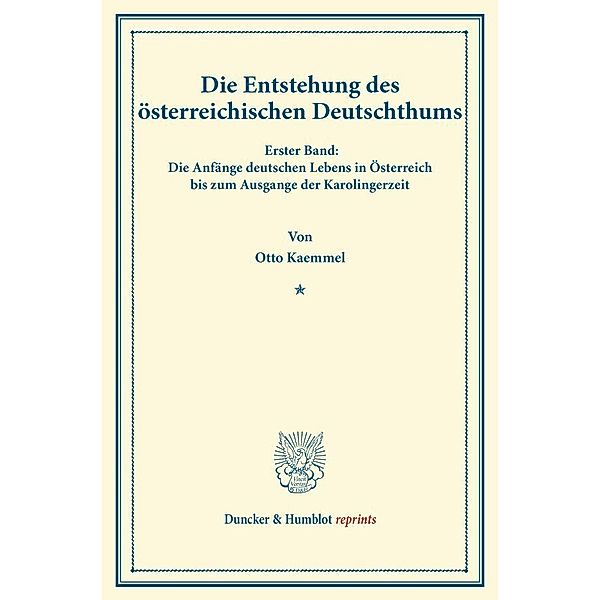Duncker & Humblot reprints / Die Entstehung des österreichischen Deutschthums., Otto Kaemmel