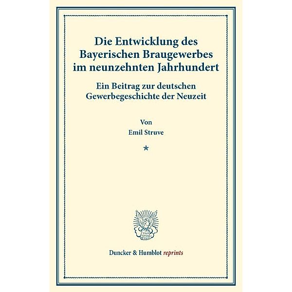 Duncker & Humblot reprints / Die Entwicklung des Bayerischen Braugewerbes im neunzehnten Jahrhundert., Emil Struve