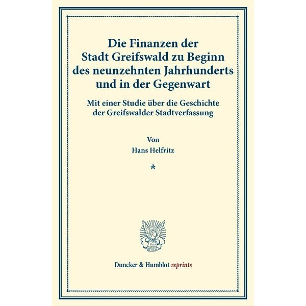 Duncker & Humblot reprints / Die Finanzen der Stadt Greifswald zu Beginn des neunzehnten Jahrhunderts und in der Gegenwart., Hans Helfritz